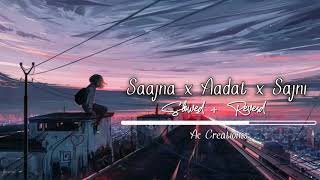 Saajna x Aadat x Sajni  (Slowed and Reverd)  Atif 
