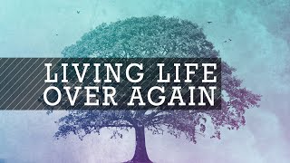 Living Life Over Again
