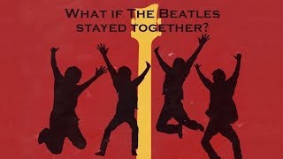 Once There Was a Way: What if The Beatles Stayed Together?