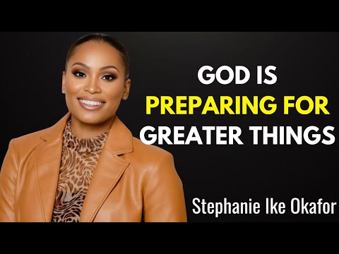 God Is Preparing For Greater Things | Best Motivation Speech | Stephanie Ike Okafor