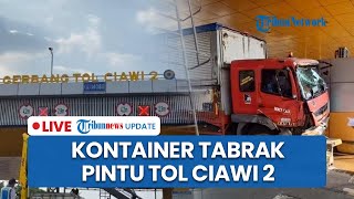 LIVE: Kronologi Kecelakaan Truk Kontainer Tabrak Pintu Tol Ciawi 2, Diduga Rem Blong