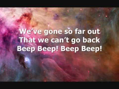 We've gone so far out (Beep beep!)