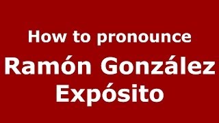 How to pronounce Ramón González Expósito