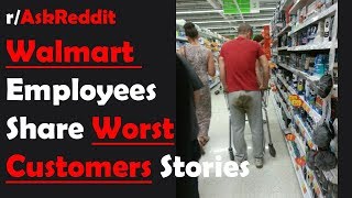 Walmart Employees Share WORST Customer Stories (r/AskReddit)