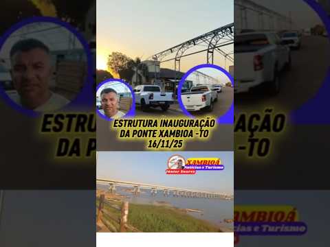 16/11/25 ESTRUTURA Inauguração PONTE Xambioá Tocantins divisa com São Geraldo-PA
