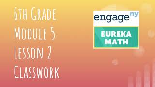 Engage NY // Eureka Math Grade 6 Module 5 Lesson 2 Classwork