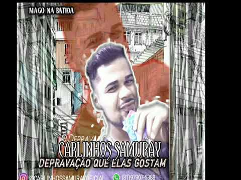 Carlinhos Samuray - Depravação Que Elas Gostam - 2k19 Lançamento