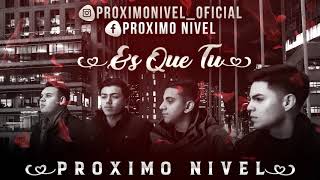 Proximo Nivel - Es Que Tu (Lyric Video) 2019