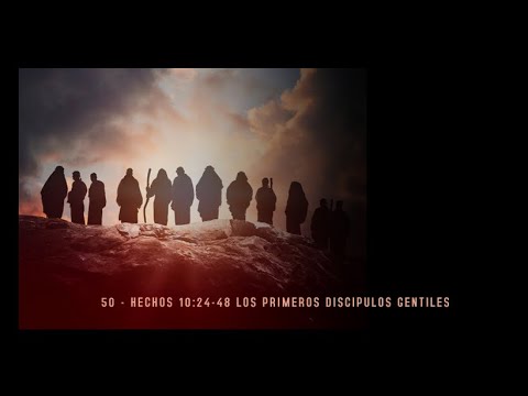 50 - Hechos 10:24-48 - Los Primeros Discipulos Gentiles