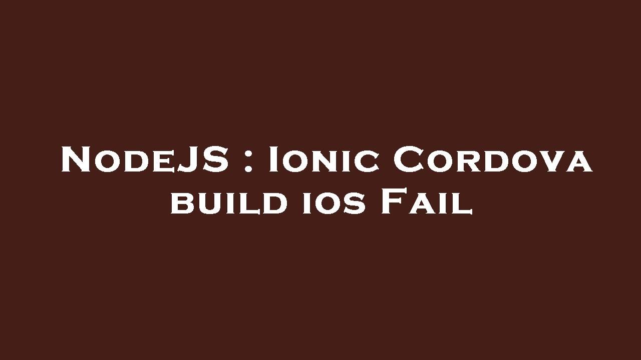 NodeJS : Ionic Cordova build ios Fail