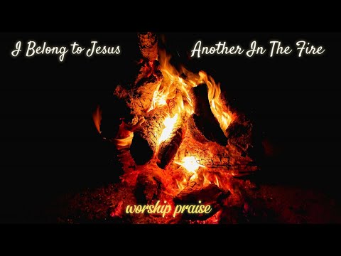 I Belong To Jesus/Another In The Fire - Worship Praise