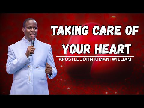 Taking Care of Your Heart - Apostle John Kimani William
