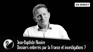 Dossiers enterrés par la France et investigations ? Jean-Baptiste Rivoire