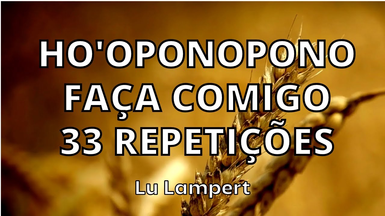 HO'OPONOPONO FAÇA COMIGO 33 REPETIÇÕES - Lu Lampert