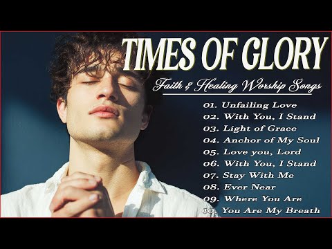 Times Of Glory - Beautiful Worship Songs to Give Thanks - Top Praise and Worship Songs 2025 Playlist