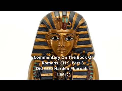 Commentary Of Romans 9.  Part 3. Did GOD Harden Pharaoh's Heart?