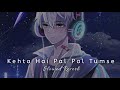 Kehta Hai Pal Pal Tumse Slowed Reverb Sachin J Joshi Alankrita Sahai Kumar MT