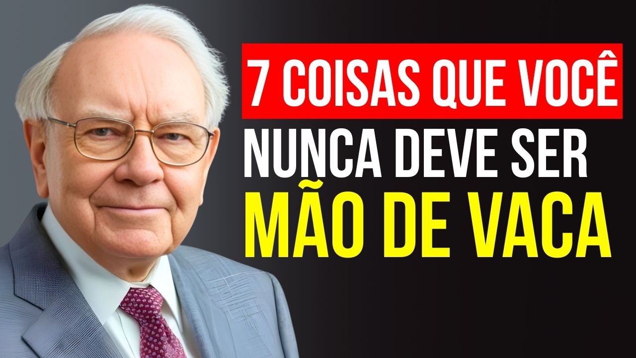Warren Buffett: Pare de Ser Mão de Vaca Nessas 7 Coisas