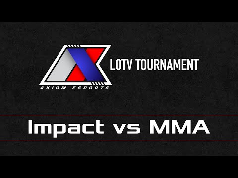 Axiom LOTV Tournament - RO8 - Impact vs. MMA