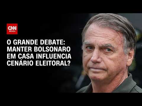 Manter Jair Bolsonaro em prisão domiciliar influencia cenário eleitoral? | O GRANDE DEBATE