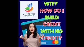 WTF? How Do I Build Credit with NO CREDIT?