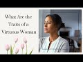 Traits Of A Virtuous Woman How To Be A Godly Woman