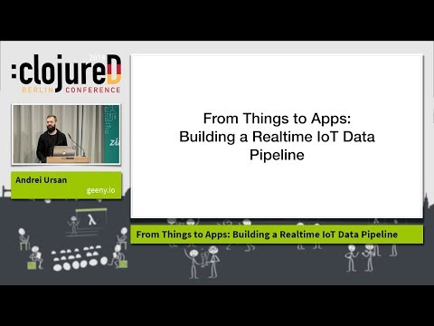 clojureD 2018: "From Things to Apps: Building a Realtime IoT Data Pipeline" by Andrei Ursan