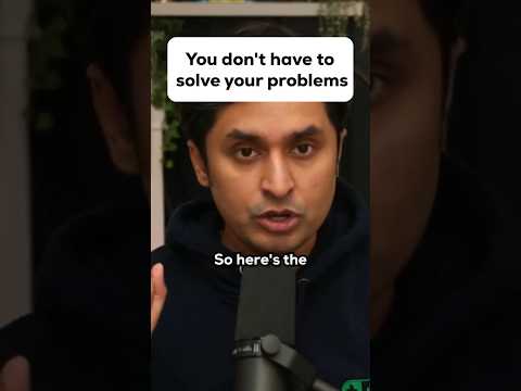 You don't have to solve your problems