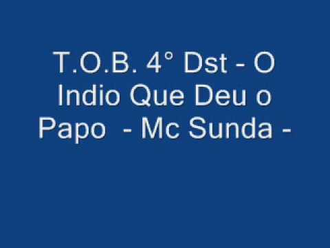 T.O.B. 4° Dst - O Índio Que Deu O Papo - Mc Sunda -