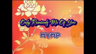 Only Reminds Me Of You (lyrics) MYMP
