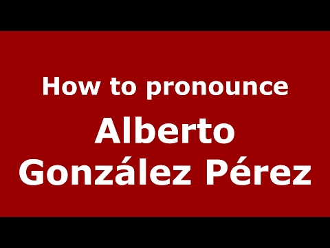 How to pronounce Alberto González Pérez (Spain/Spanish) - PronounceNames.com