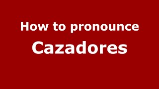 How to pronounce Cazadores