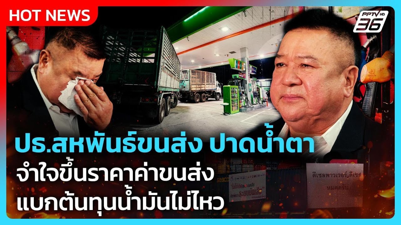 ปธ.สหพันธ์ขนส่ง ปาดน้ำตา จำใจขึ้นราคาค่าขนส่ง แบก?
