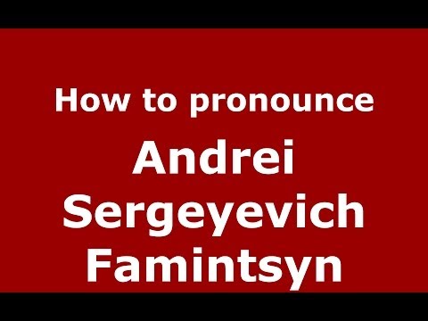 How to pronounce Andrei Sergeyevich Famintsyn (Russian/Russia) - PronounceNames.com