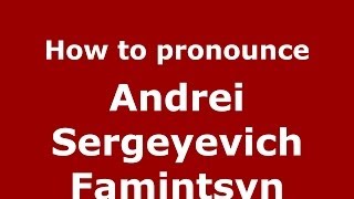 How to pronounce Andrei Sergeyevich Famintsyn