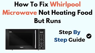 How to Fix Whirlpool Microwave Not Heating Food but Runs
