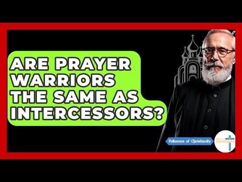 Are Prayer Warriors The Same As Intercessors? - Followers Of Christianity