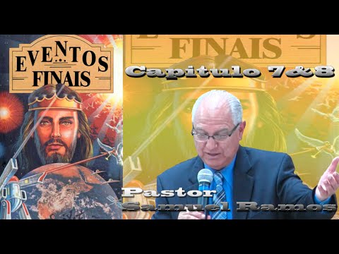 Final Events - Chapters 7 & 8 - Pastor Samuel Ramos