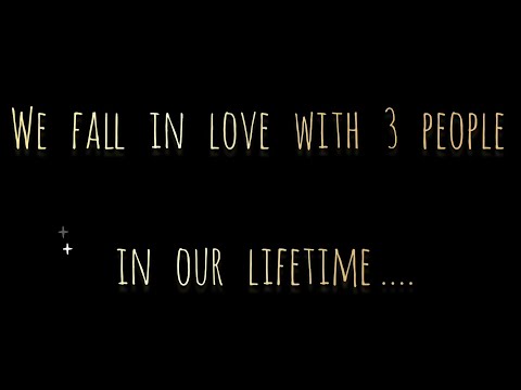 we fall in love with 3 people in our lifetime...