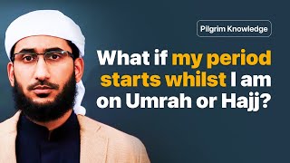 What if my Period begins during Umrah or Hajj?