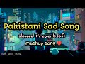 Pakistani Sad Lofi Song Mind Relax Lofi Slowed Reverb Mix Lofi