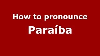 How to pronounce Paraíba