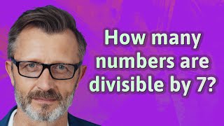How many numbers are divisible by 7?