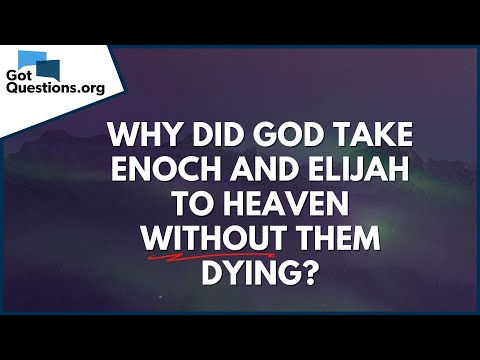 Why did God take Enoch and Elijah to heaven without them dying? | GotQuestions.org