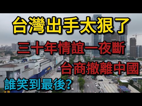 台灣出手太狠了！三十年情誼一夜斷，台商撤離中國！中國製造空城化台灣卻笑到最後！