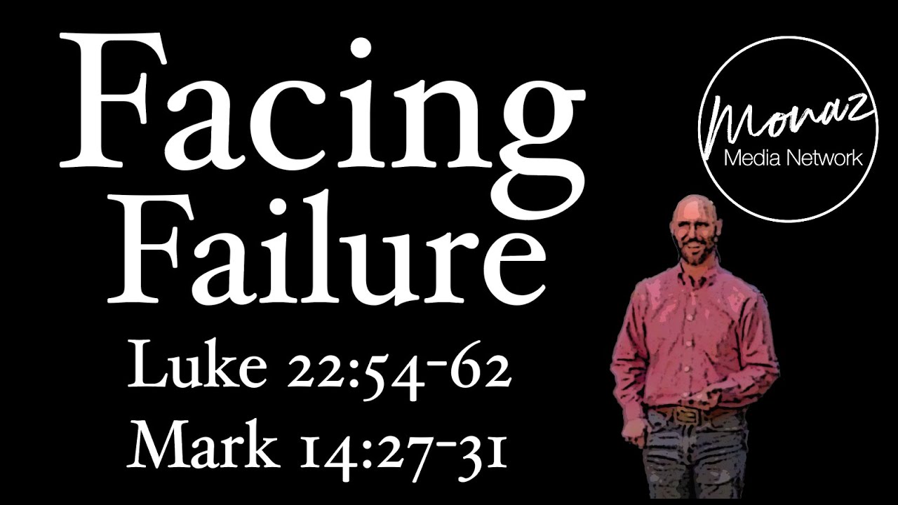 Facing Failure | Luke 22:54-62; Mark 14:27-31| Pastor Mike Keller