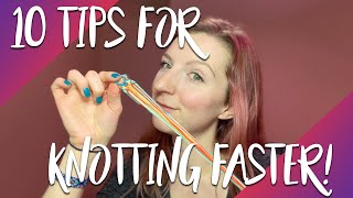 10 Tips for Knotting Faster!