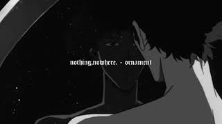 Video thumbnail of "nothing,nowhere. - ornament"