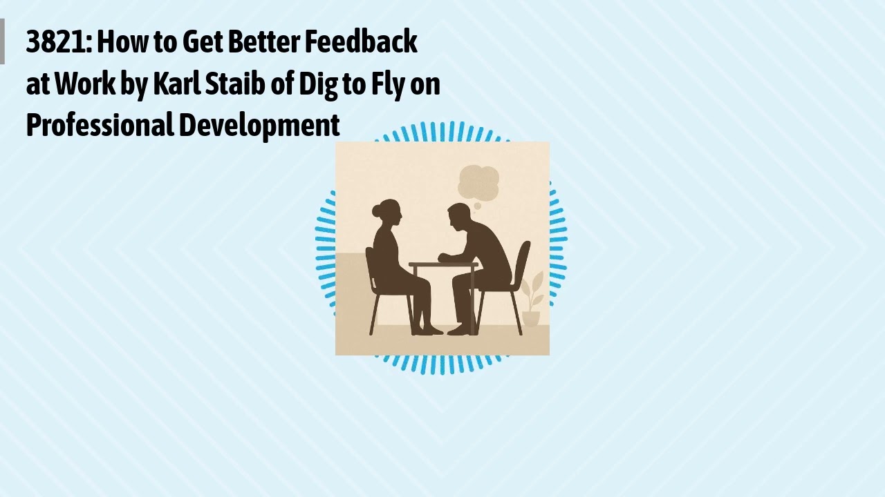 3821: How to Get Better Feedback at Work by Karl Staib of Dig to Fly on Professional Development...