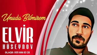 Elvir Huseynov Unuda Bilmirem 2022 Seir